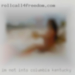 Im not into kinky shit or in Columbia, Kentucky threesomes.